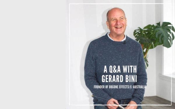 A Q&A with Gerard Bini - Founder of Orgone Effects® Australia